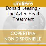Donald Keesing - The Aztec Heart Treatment cd musicale di Donald Keesing