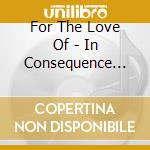 For The Love Of - In Consequence (Ep) (1+ Trac (Ob cd