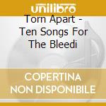 Torn Apart - Ten Songs For The Bleedi cd