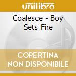 Coalesce - Boy Sets Fire cd