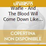 Waifle - And The Blood Will Come Down Like A cd