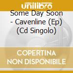 Some Day Soon - Cavenline (Ep) (Cd Singolo) cd