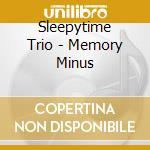 Sleepytime Trio - Memory Minus cd