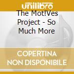 The Mot!Ves Project - So Much More cd
