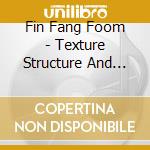 Fin Fang Foom - Texture Structure And The Conditions Of Moods cd musicale di Fin Fang Foom