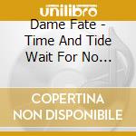 Dame Fate - Time And Tide Wait For No Man cd musicale di Dame Fate