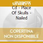 Cd - Place Of Skulls - Nailed cd