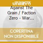Against The Grain / Faction Zero - War Stories cd musicale di Against The Grain / Faction Zero