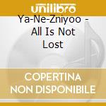 Ya-Ne-Zniyoo - All Is Not Lost cd