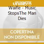Waifle - Music StopsThe Man Dies cd