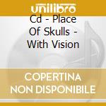 Cd - Place Of Skulls - With Vision cd
