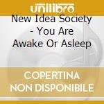 New Idea Society - You Are Awake Or Asleep cd