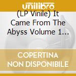 (LP Vinile) It Came From The Abyss Volume 1 / Various lp vinile