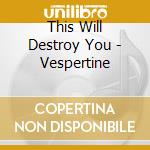 This Will Destroy You - Vespertine cd musicale