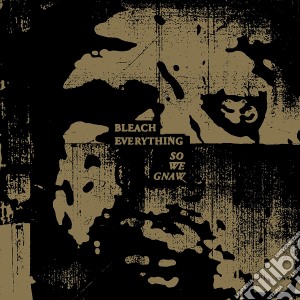 Bleach Everything - So We Gnaw cd musicale