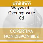 Wayward - Overexposure Cd cd