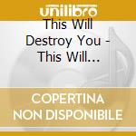 This Will Destroy You - This Will Destroy You cd musicale di THIS WILL DESTROY YOU