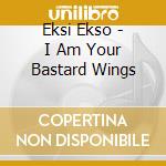 Eksi Ekso - I Am Your Bastard Wings cd