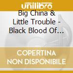 Big China & Little Trouble - Black Blood Of The Earth cd