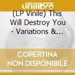 (LP Vinile) This Will Destroy You - Variations & Rarities: 2004-2019 Vol. Ii lp vinile