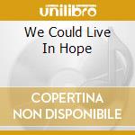 We Could Live In Hope cd