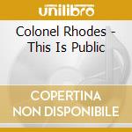 Colonel Rhodes - This Is Public cd