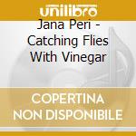 Jana Peri - Catching Flies With Vinegar cd