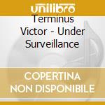 Terminus Victor - Under Surveillance cd musicale di Terminus Victor