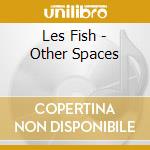 Les Fish - Other Spaces cd