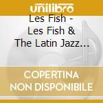 Les Fish - Les Fish & The Latin Jazz Cats cd