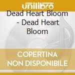 Dead Heart Bloom - Dead Heart Bloom cd