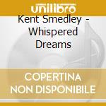 Kent Smedley - Whispered Dreams cd