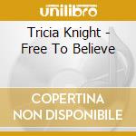 Tricia Knight - Free To Believe cd