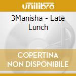 3Manisha - Late Lunch cd musicale di 3Manisha