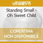 Standing Small - Oh Sweet Child cd