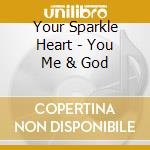 Your Sparkle Heart - You Me & God cd
