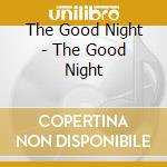 The Good Night - The Good Night cd musicale di The Good Night