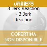 3 Jerk Reaction - 3 Jerk Reaction cd