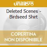 Deleted Scenes - Birdseed Shirt cd