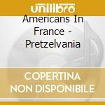 Americans In France - Pretzelvania cd musicale