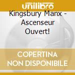 Kingsbury Manx - Ascenseur Ouvert! cd musicale di Kingsbury Manx