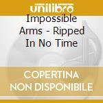 Impossible Arms - Ripped In No Time cd musicale