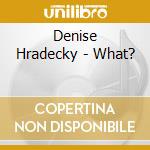 Denise Hradecky - What? cd
