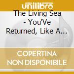 The Living Sea - You'Ve Returned, Like A Season, All Around Me cd musicale di The Living Sea