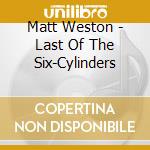 Matt Weston - Last Of The Six-Cylinders cd