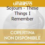 Sojourn - These Things I Remember cd