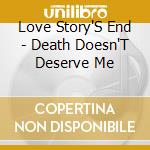 Love Story'S End - Death Doesn'T Deserve Me