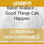Babel Wallace - Good Things Can Happen cd
