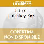 J Berd - Latchkey Kids cd musicale di J Berd