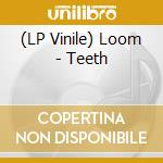(LP Vinile) Loom - Teeth vinile